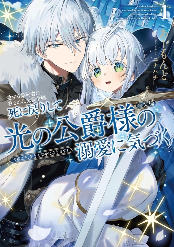 【小説】愛する婚約者に殺された公爵令嬢、死に戻りして光の公爵様(お父様)の溺愛に気づく 今度こそ、生きて幸せになります!(1)