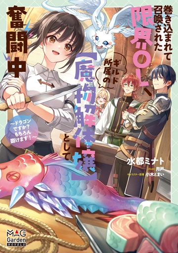 【小説】巻き込まれて召喚された限界OL、ギルド所属の【魔物解体嬢】として奮闘中～ドラゴンですか？もちろん捌けます！～