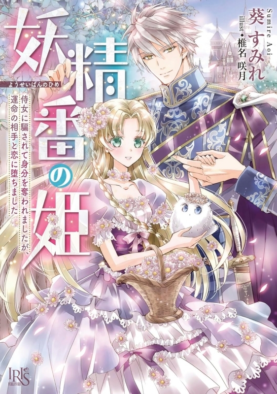 【小説】妖精番の姫 侍女に騙されて身分を奪われましたが、運命の相手と恋に堕ちました