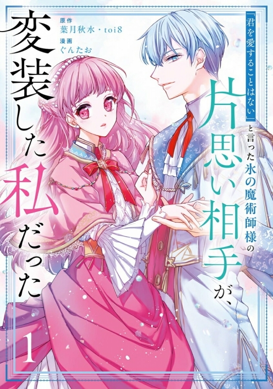 【コミック】「君を愛することはない」と言った氷の魔術師様の片思い相手が、変装した私だった(1)